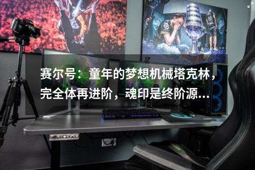 赛尔号:童年的梦想机械塔克林,完全体再进阶,魂印是终阶源盾-第1张-游戏资讯-龙启网络