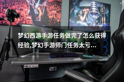 梦幻西游手游任务做完了怎么获得经验,梦幻手游师门任务太亏怎么办-第1张-游戏资讯-龙启网络