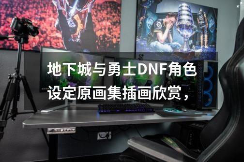 地下城与勇士DNF角色设定原画集插画欣赏,-第1张-游戏资讯-龙启网络