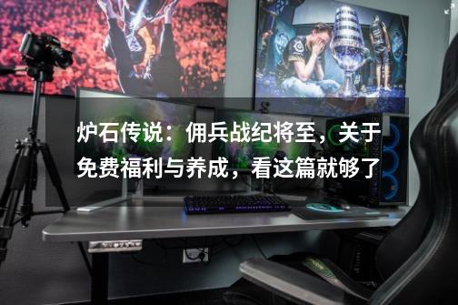 炉石传说:佣兵战纪将至,关于免费福利与养成,看这篇就够了-第1张-游戏资讯-龙启网络