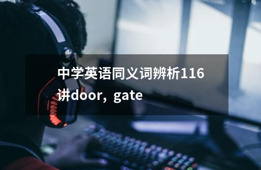 中学英语同义词辨析116讲door, gate-第1张-游戏资讯-龙启网络