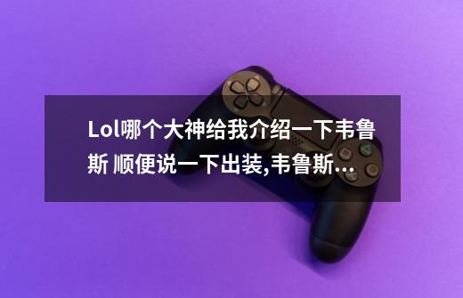 Lol哪个大神给我介绍一下韦鲁斯 顺便说一下出装,韦鲁斯ad天赋-第1张-游戏资讯-龙启网络