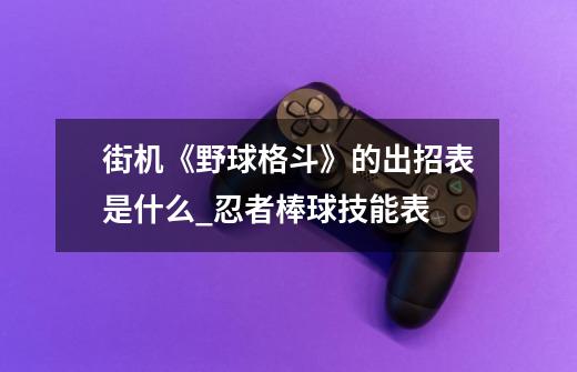 街机《野球格斗》的出招表是什么?_忍者棒球技能表-第1张-游戏资讯-龙启网络