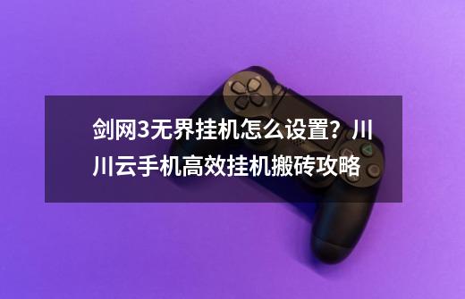 剑网3无界挂机怎么设置?川川云手机高效挂机搬砖攻略-第1张-游戏资讯-龙启网络