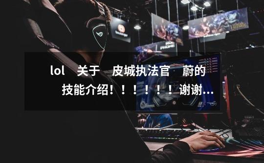 lol 关于 皮城执法官 蔚的 技能介绍!!!!!!谢谢回答!,蔚成了皮城执法官-第1张-游戏资讯-龙启网络
