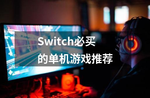 Switch必买的单机游戏推荐-第1张-游戏资讯-龙启网络