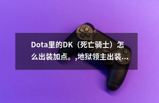 Dota里的DK（死亡骑士）怎么出装加点。,地狱领主出装顺序图-第1张-游戏资讯-龙启网络