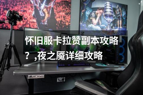 怀旧服卡拉赞副本攻略?,夜之魇详细攻略-第1张-游戏资讯-龙启网络