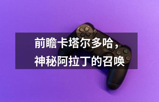 前瞻卡塔尔多哈,神秘阿拉丁的召唤-第1张-游戏资讯-龙启网络