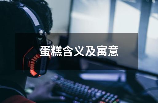 蛋糕含义及寓意-第1张-游戏资讯-龙启网络