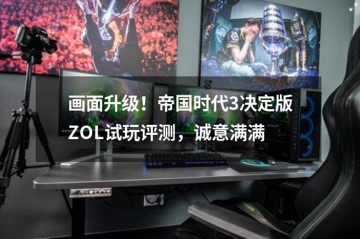 画面升级!帝国时代3决定版ZOL试玩评测,诚意满满-第1张-游戏资讯-龙启网络