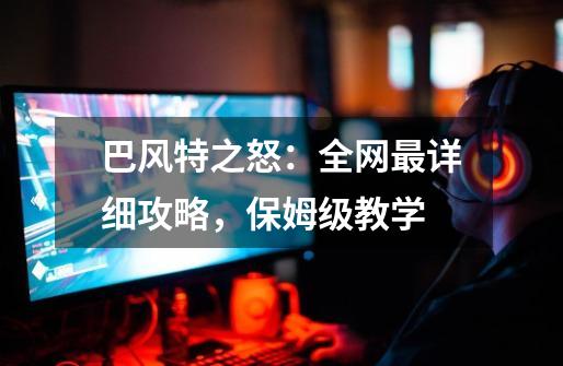 巴风特之怒:全网最详细攻略,保姆级教学-第1张-游戏资讯-龙启网络