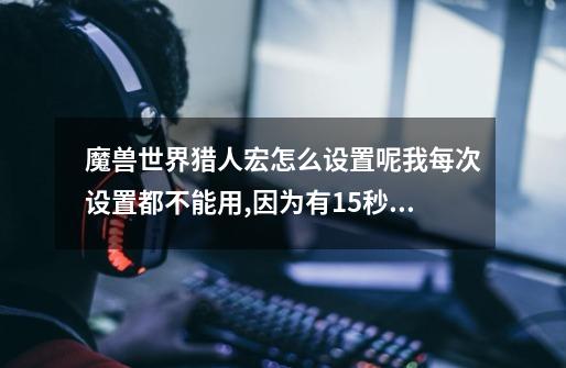 魔兽世界猎人宏怎么设置呢?我每次设置都不能用,因为有1.5秒的公共CD的关系.所以技能都不能释放_plus猎人宏命令大全-第1张-游戏资讯-龙启网络