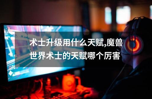 术士升级用什么天赋?,魔兽世界术士的天赋哪个厉害-第1张-游戏资讯-龙启网络
