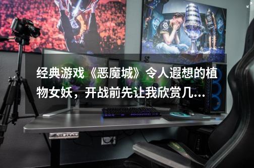 经典游戏《恶魔城》令人遐想的植物女妖,开战前先让我欣赏几分钟-第1张-游戏资讯-龙启网络