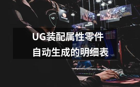 UG装配属性零件自动生成的明细表-第1张-游戏资讯-龙启网络