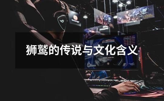 狮鹫的传说与文化含义-第1张-游戏资讯-龙启网络