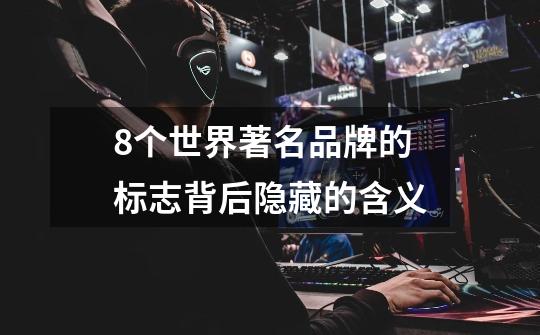 8个世界著名品牌的标志背后隐藏的含义-第1张-游戏资讯-龙启网络