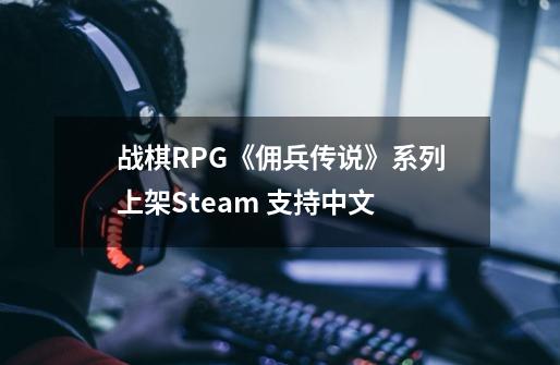 战棋RPG《佣兵传说》系列上架Steam 支持中文-第1张-游戏资讯-龙启网络