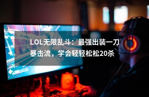 LOL无限乱斗:最强出装一刀暴击流,学会轻轻松松20杀-第1张-游戏资讯-龙启网络