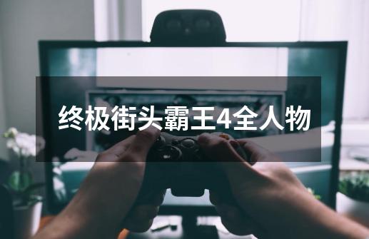终极街头霸王4全人物-第1张-游戏资讯-龙启网络