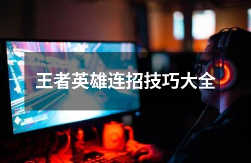 王者英雄连招技巧大全-第1张-游戏资讯-龙启网络