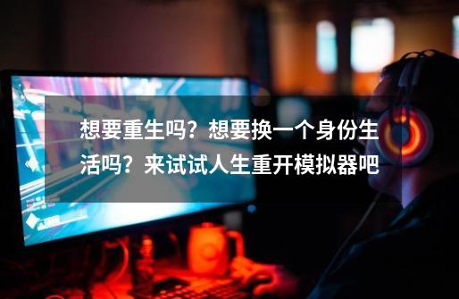 想要重生吗?想要换一个身份生活吗?来试试人生重开模拟器吧-第1张-游戏资讯-龙启网络
