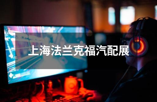 上海法兰克福汽配展-第1张-游戏资讯-龙启网络
