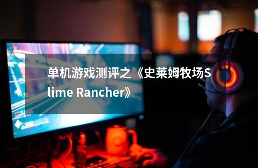 单机游戏测评之《史莱姆牧场/Slime Rancher》-第1张-游戏资讯-龙启网络