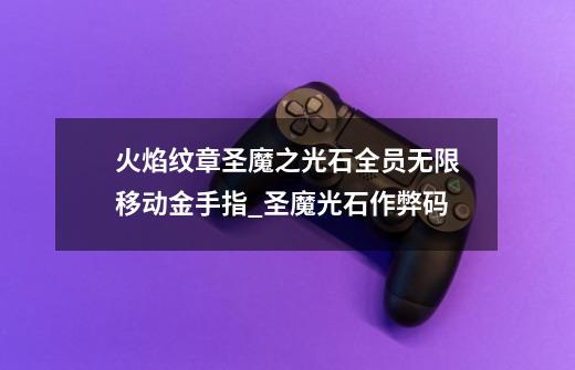 火焰纹章圣魔之光石全员无限移动金手指_圣魔光石作弊码-第1张-游戏资讯-龙启网络