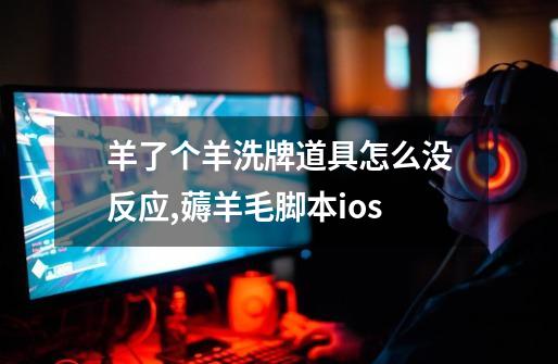 羊了个羊洗牌道具怎么没反应,薅羊毛脚本ios-第1张-游戏资讯-龙启网络