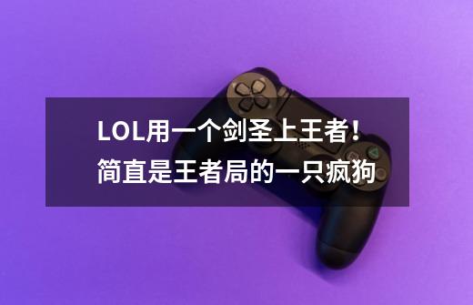 LOL用一个剑圣上王者！简直是王者局的一只疯狗-第1张-游戏资讯-龙启网络
