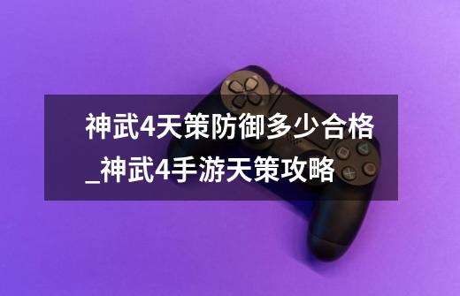 神武4天策防御多少合格_神武4手游天策攻略-第1张-游戏资讯-龙启网络