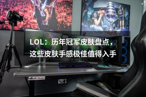 LOL:历年冠军皮肤盘点,这些皮肤手感极佳值得入手-第1张-游戏资讯-龙启网络