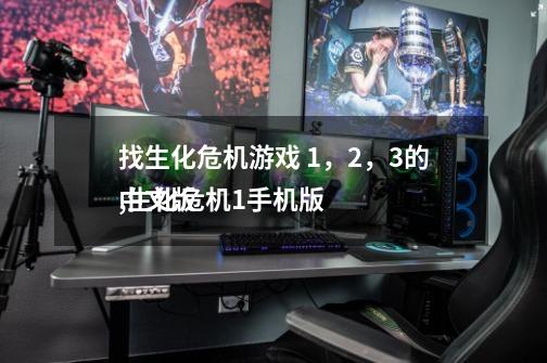 找生化危机游戏 1,2,3的,生化危机1手机版
中文版-第1张-游戏资讯-龙启网络