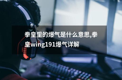 拳皇里的爆气是什么意思?,拳皇wing191爆气详解-第1张-游戏资讯-龙启网络