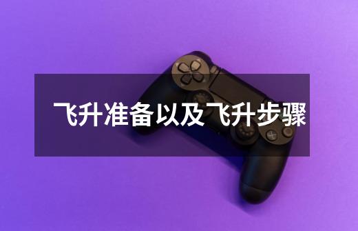 飞升准备以及飞升步骤-第1张-游戏资讯-龙启网络
