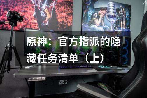 原神:官方指派的隐藏任务清单(上)-第1张-游戏资讯-龙启网络