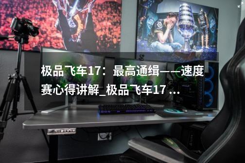 极品飞车17:最高通缉——速度赛心得讲解_极品飞车17 最高通缉-第1张-游戏资讯-龙启网络