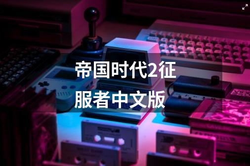 帝国时代2征服者中文版-第1张-游戏资讯-龙启网络