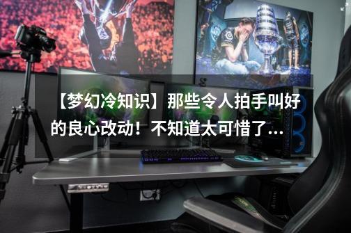 【梦幻冷知识】那些令人拍手叫好的良心改动!不知道太可惜了!-第1张-游戏资讯-龙启网络