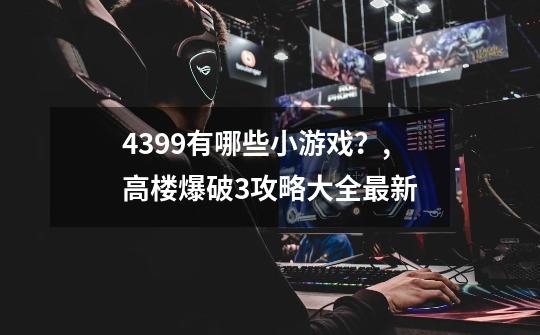 4399有哪些小游戏?,高楼爆破3攻略大全最新-第1张-游戏资讯-龙启网络