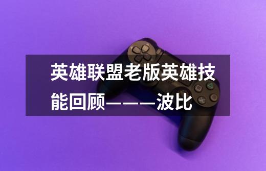 英雄联盟老版英雄技能回顾———波比-第1张-游戏资讯-龙启网络