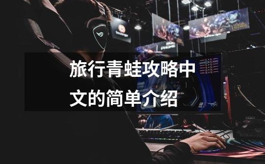 旅行青蛙攻略中文的简单介绍-第1张-游戏资讯-龙启网络