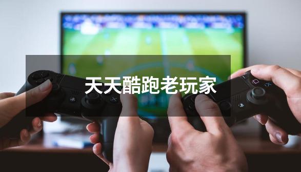 天天酷跑老玩家-第1张-游戏资讯-龙启网络