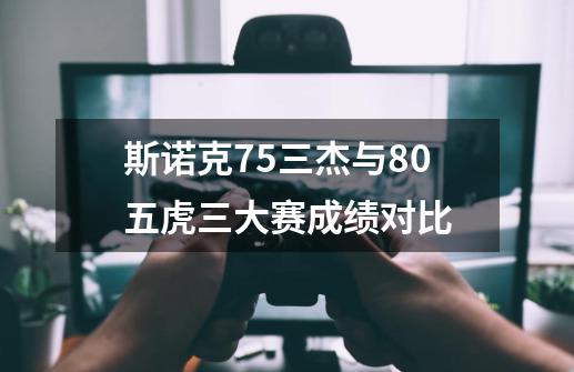 斯诺克75三杰与80五虎三大赛成绩对比-第1张-游戏资讯-龙启网络