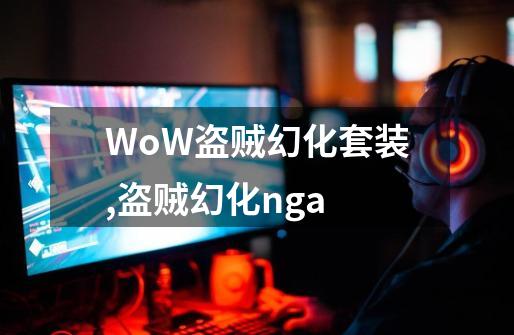 WoW盗贼幻化套装,盗贼幻化nga-第1张-游戏资讯-龙启网络