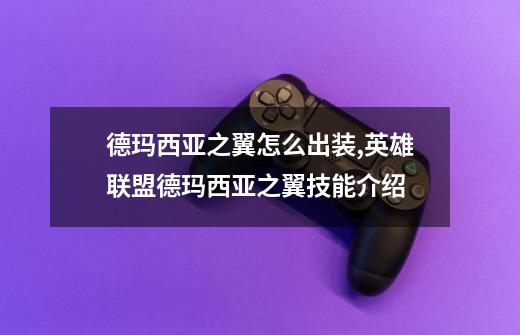 德玛西亚之翼怎么出装,英雄联盟德玛西亚之翼技能介绍-第1张-游戏资讯-龙启网络