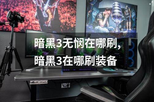 暗黑3无悯在哪刷,暗黑3在哪刷装备-第1张-游戏资讯-龙启网络