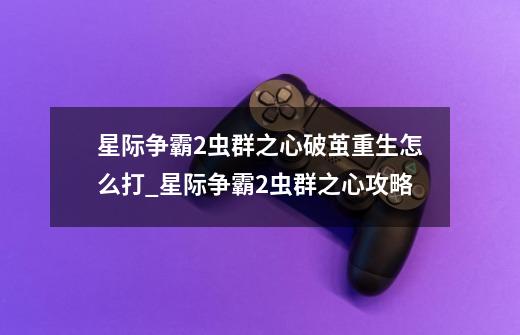 星际争霸2虫群之心破茧重生怎么打_星际争霸2虫群之心攻略-第1张-游戏资讯-龙启网络